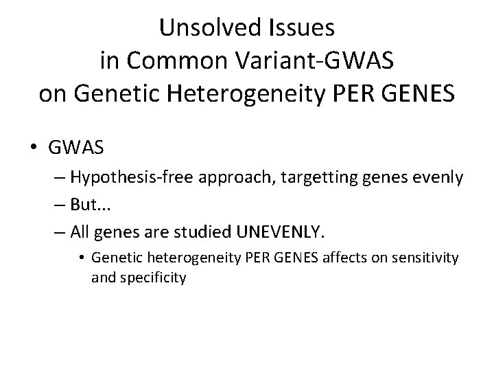 Unsolved Issues in Common Variant-GWAS on Genetic Heterogeneity PER GENES • GWAS – Hypothesis-free