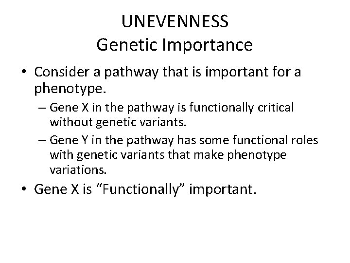 UNEVENNESS Genetic Importance • Consider a pathway that is important for a phenotype. –