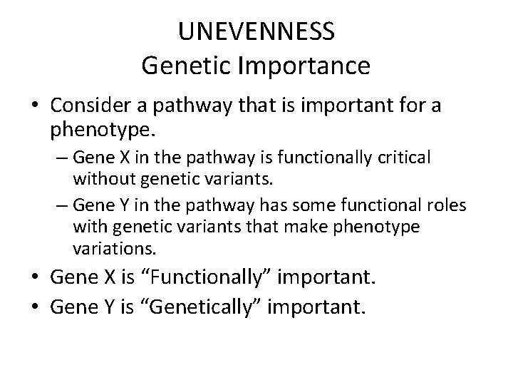 UNEVENNESS Genetic Importance • Consider a pathway that is important for a phenotype. –