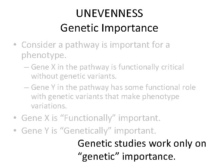 UNEVENNESS Genetic Importance • Consider a pathway is important for a phenotype. – Gene