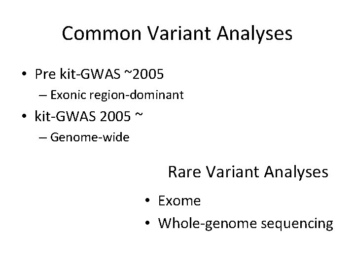 Common Variant Analyses • Pre kit-GWAS ~2005 – Exonic region-dominant • kit-GWAS 2005 ~