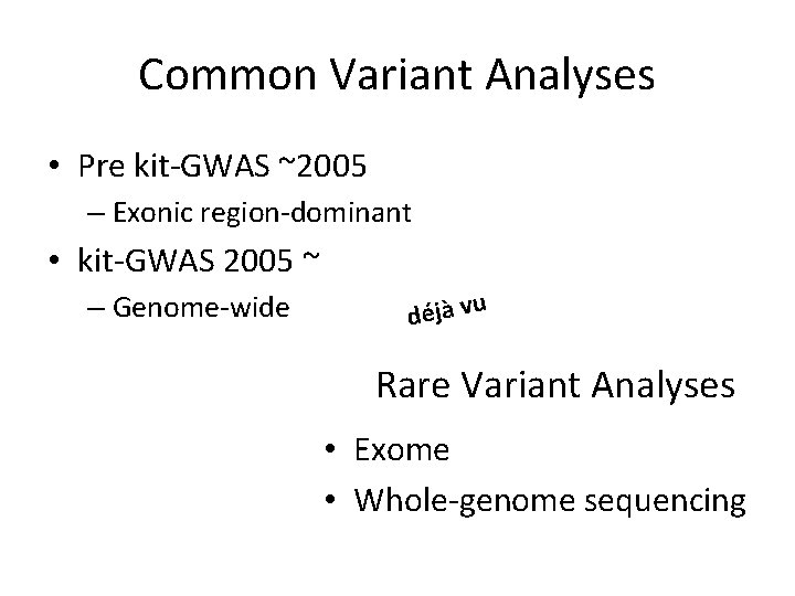 Common Variant Analyses • Pre kit-GWAS ~2005 – Exonic region-dominant • kit-GWAS 2005 ~