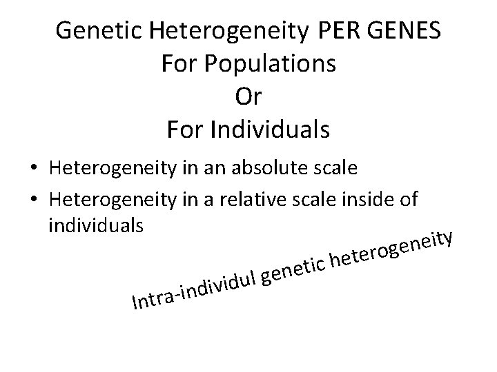 Genetic Heterogeneity PER GENES For Populations Or For Individuals • Heterogeneity in an absolute