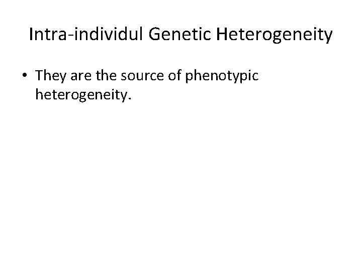 Intra-individul Genetic Heterogeneity • They are the source of phenotypic heterogeneity. 