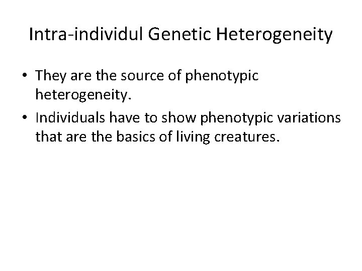 Intra-individul Genetic Heterogeneity • They are the source of phenotypic heterogeneity. • Individuals have