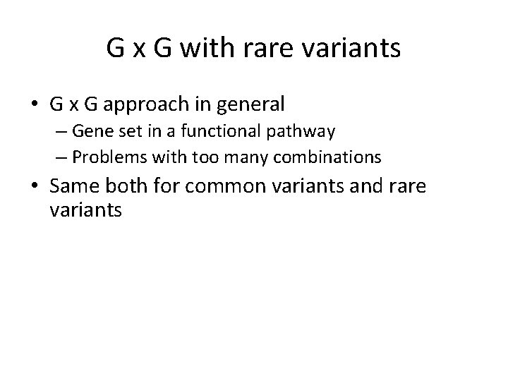 G x G with rare variants • G x G approach in general –