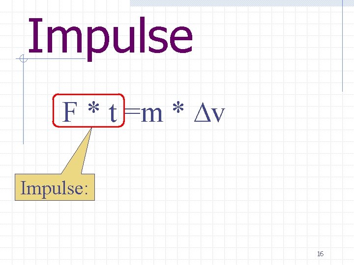 Impulse F * t =m * ∆v Impulse: 16 