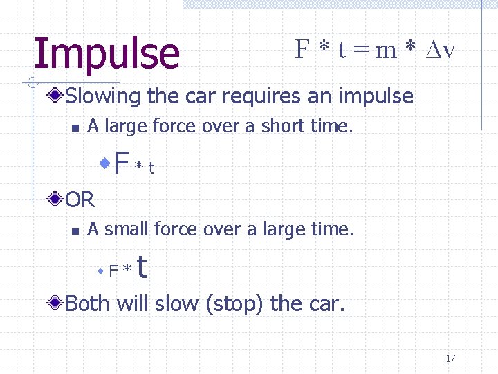 Impulse F * t = m * ∆v Slowing the car requires an impulse