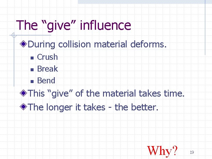 The “give” influence During collision material deforms. n n n Crush Break Bend This