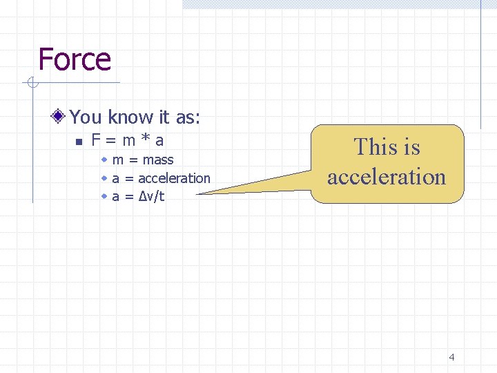 Force You know it as: n F=m*a w m = mass w a =