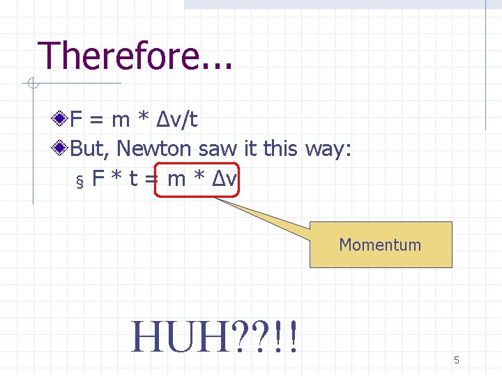 Therefore. . . F = m * ∆v/t But, Newton saw it this way: