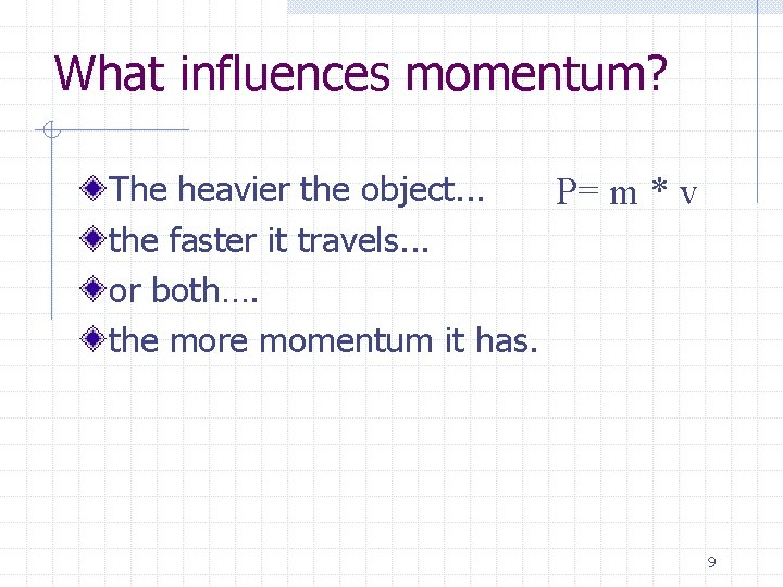 What influences momentum? The heavier the object. . . P= m * v the