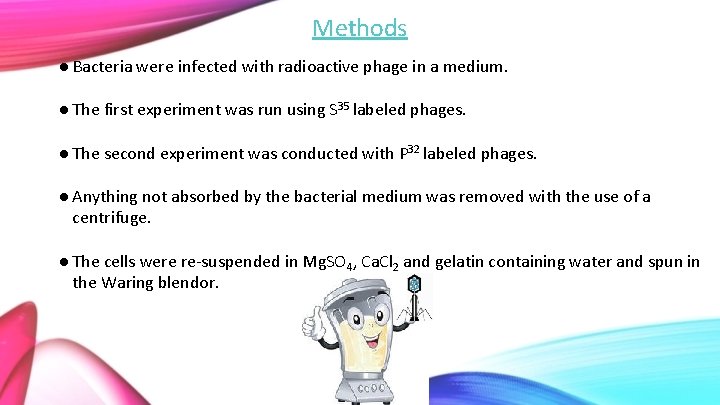Methods ● Bacteria were infected with radioactive phage in a medium. ● The first