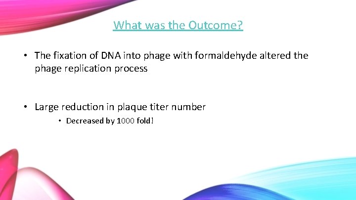What was the Outcome? • The fixation of DNA into phage with formaldehyde altered