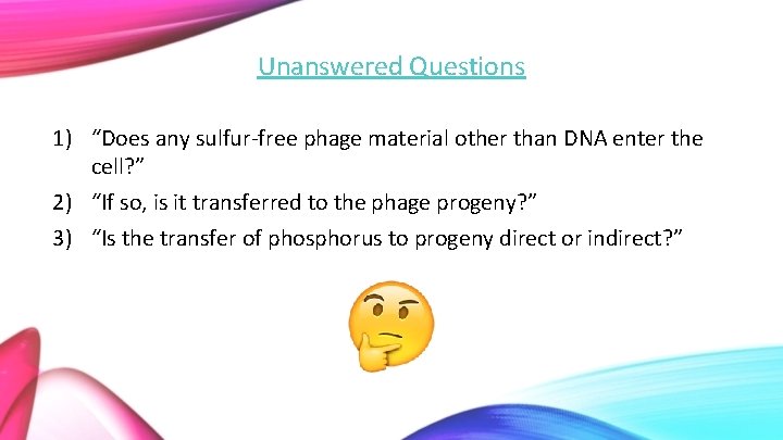 Unanswered Questions 1) “Does any sulfur-free phage material other than DNA enter the cell?