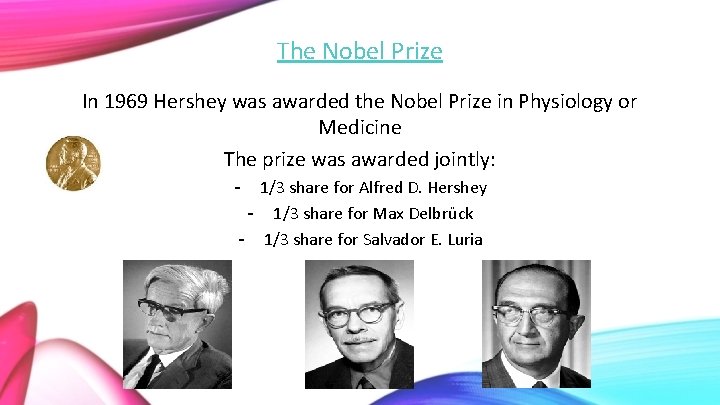 The Nobel Prize In 1969 Hershey was awarded the Nobel Prize in Physiology or