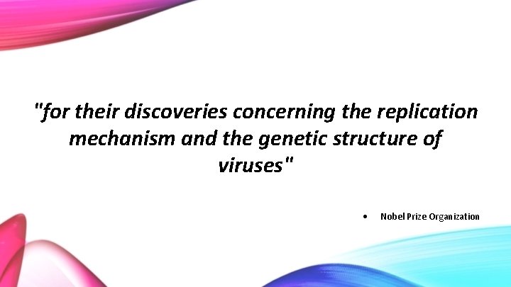 "for their discoveries concerning the replication mechanism and the genetic structure of viruses" •