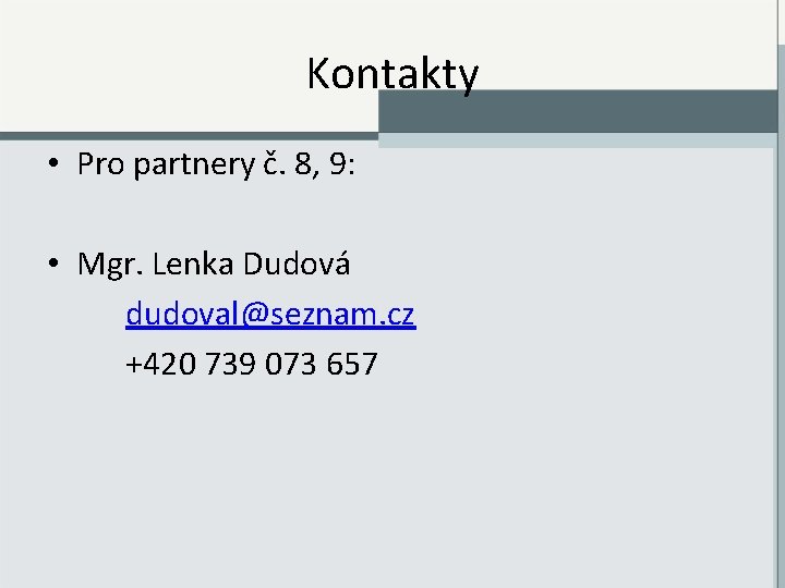 Kontakty • Pro partnery č. 8, 9: • Mgr. Lenka Dudová dudoval@seznam. cz +420