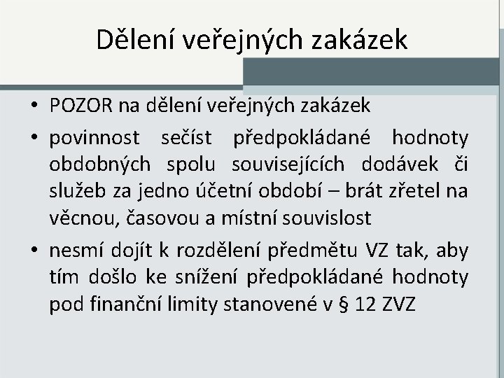 Dělení veřejných zakázek • POZOR na dělení veřejných zakázek • povinnost sečíst předpokládané hodnoty