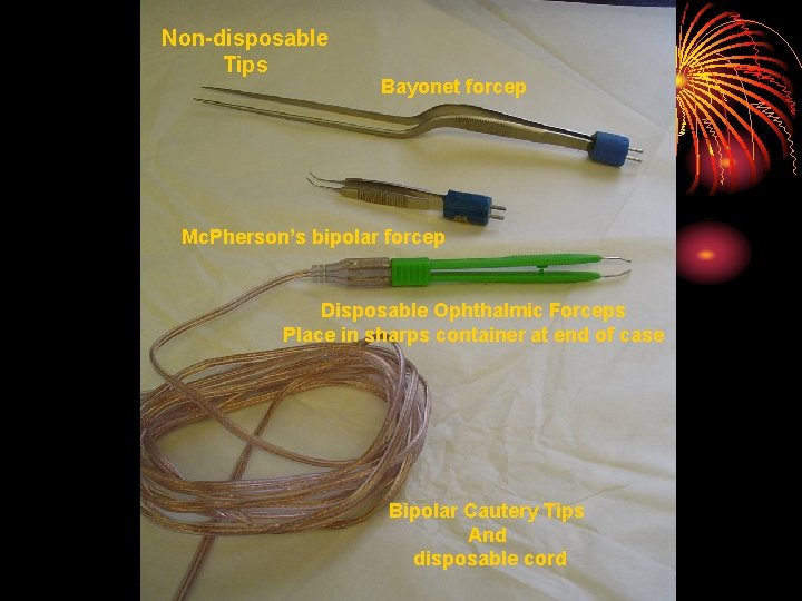 Non-disposable Tips Bayonet forcep Mc. Pherson’s bipolar forcep Disposable Ophthalmic Forceps Place in sharps Non-disposable Tips Bayonet forcep Mc. Pherson’s bipolar forcep Disposable Ophthalmic Forceps Place in sharps