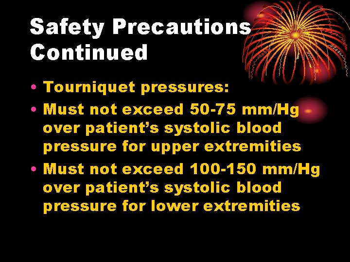 Safety Precautions Continued • Tourniquet pressures: • Must not exceed 50 -75 mm/Hg over