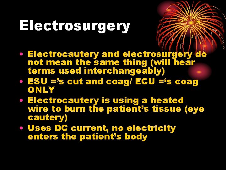 Electrosurgery • Electrocautery and electrosurgery do not mean the same thing (will hear terms