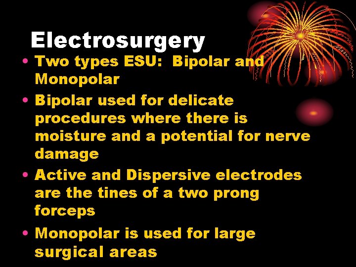 Electrosurgery • Two types ESU: Bipolar and Monopolar • Bipolar used for delicate procedures