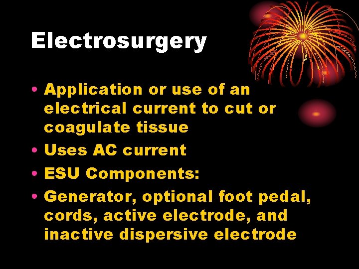 Electrosurgery • Application or use of an electrical current to cut or coagulate tissue