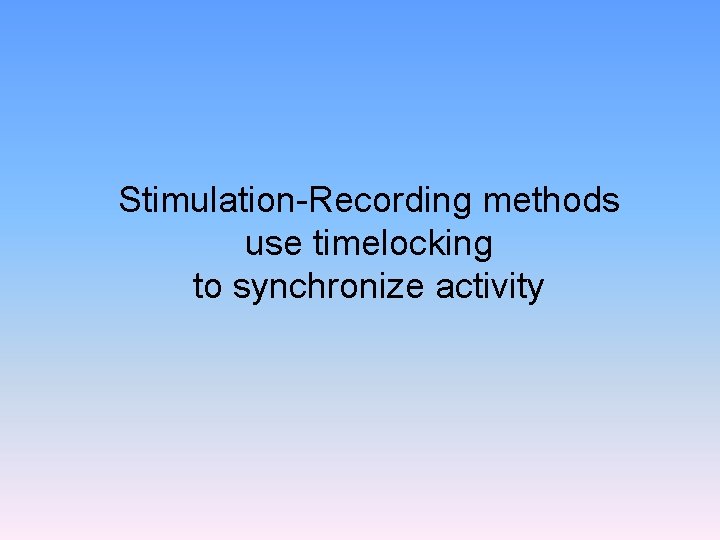Stimulation-Recording methods use timelocking to synchronize activity 