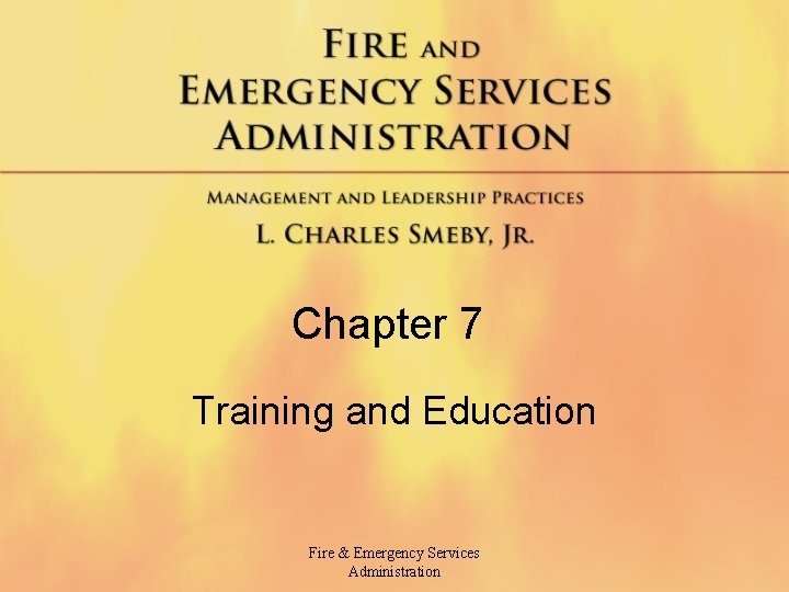 Chapter 7 Training and Education Fire & Emergency Services Administration Chapter 7 Training and Education Fire & Emergency Services Administration