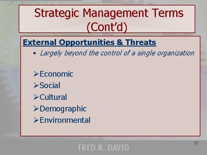 Strategic Management Terms (Cont’d) External Opportunities & Threats • Largely beyond the control of