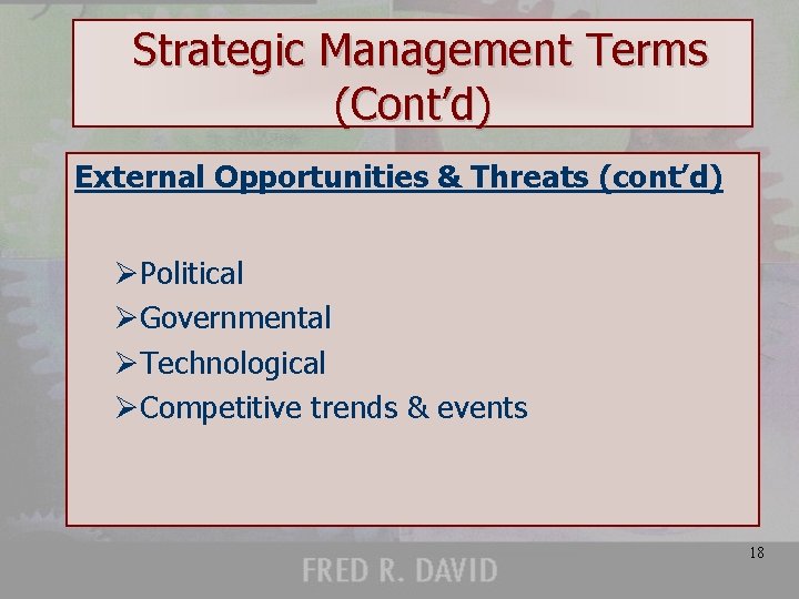 Strategic Management Terms (Cont’d) External Opportunities & Threats (cont’d) ØPolitical ØGovernmental ØTechnological ØCompetitive trends