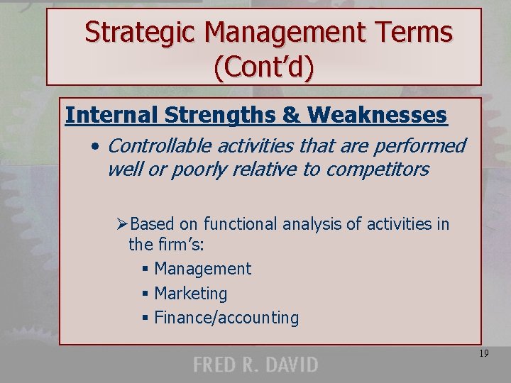 Strategic Management Terms (Cont’d) Internal Strengths & Weaknesses • Controllable activities that are performed