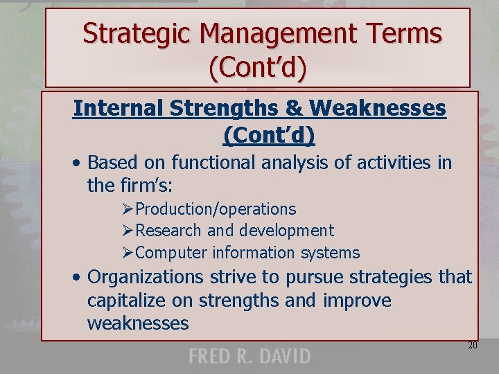 Strategic Management Terms (Cont’d) Internal Strengths & Weaknesses (Cont’d) • Based on functional analysis