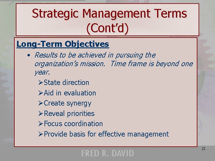 Strategic Management Terms (Cont’d) Long-Term Objectives • Results to be achieved in pursuing the