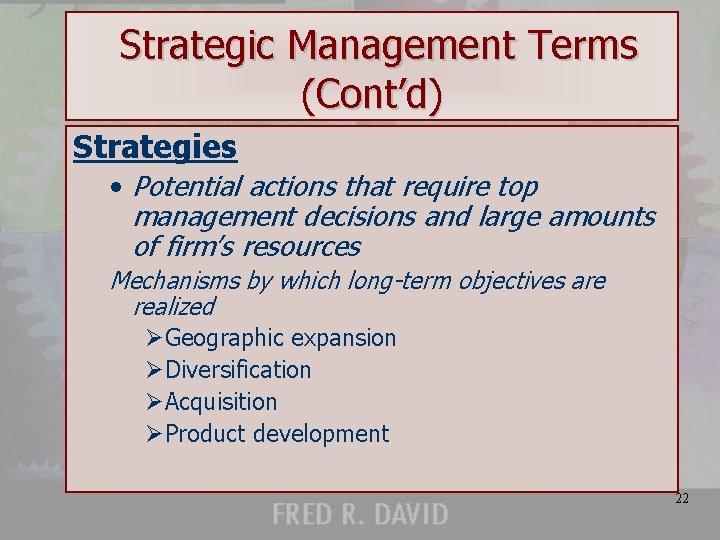 Strategic Management Terms (Cont’d) Strategies • Potential actions that require top management decisions and