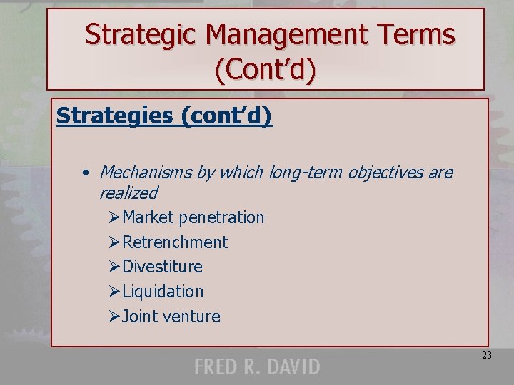 Strategic Management Terms (Cont’d) Strategies (cont’d) • Mechanisms by which long-term objectives are realized
