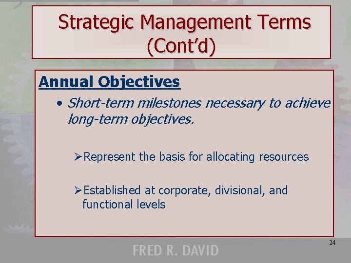 Strategic Management Terms (Cont’d) Annual Objectives • Short-term milestones necessary to achieve long-term objectives.