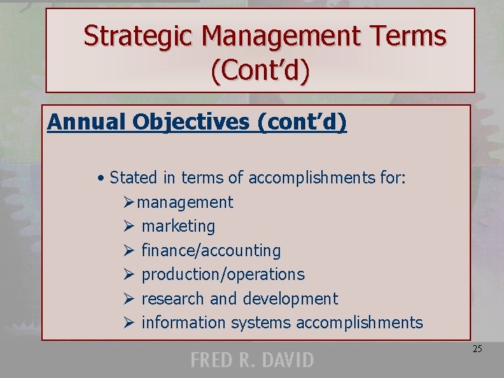 Strategic Management Terms (Cont’d) Annual Objectives (cont’d) • Stated in terms of accomplishments for: