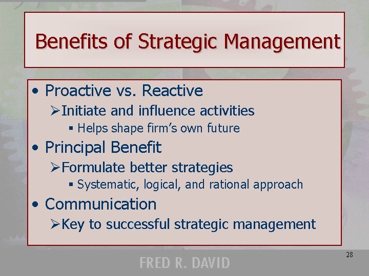 Benefits of Strategic Management • Proactive vs. Reactive ØInitiate and influence activities § Helps