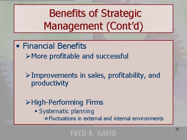 Benefits of Strategic Management (Cont’d) • Financial Benefits ØMore profitable and successful ØImprovements in
