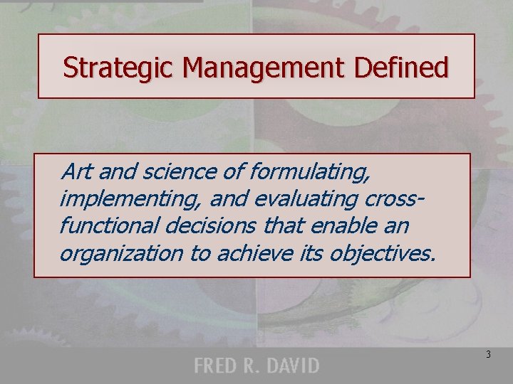 Strategic Management Defined Art and science of formulating, implementing, and evaluating crossfunctional decisions that