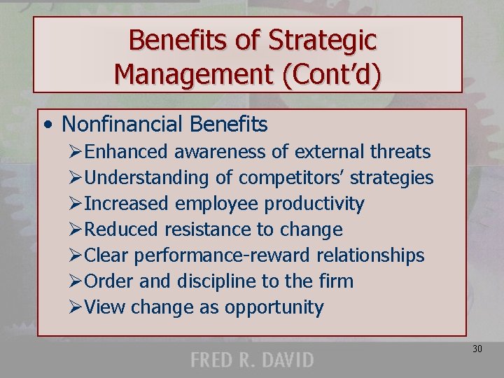 Benefits of Strategic Management (Cont’d) • Nonfinancial Benefits ØEnhanced awareness of external threats ØUnderstanding