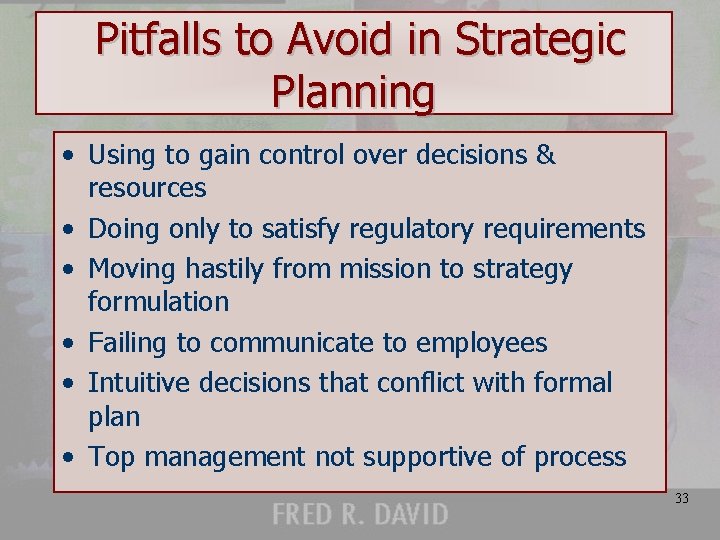 Pitfalls to Avoid in Strategic Planning • Using to gain control over decisions &