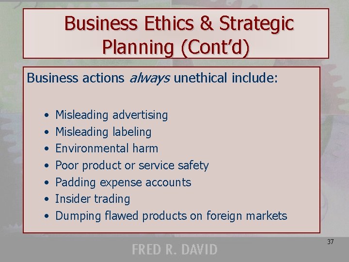 Business Ethics & Strategic Planning (Cont’d) Business actions always unethical include: • • Misleading