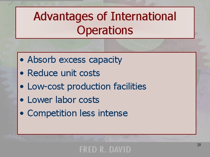 Advantages of International Operations • • • Absorb excess capacity Reduce unit costs Low-cost