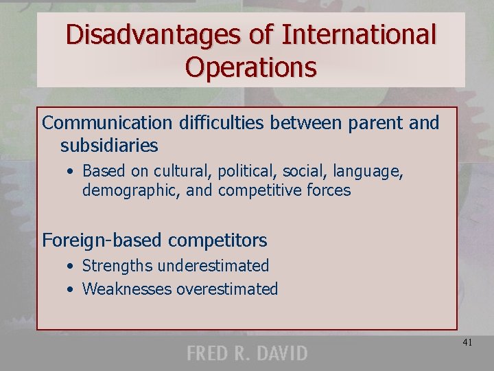 Disadvantages of International Operations Communication difficulties between parent and subsidiaries • Based on cultural,