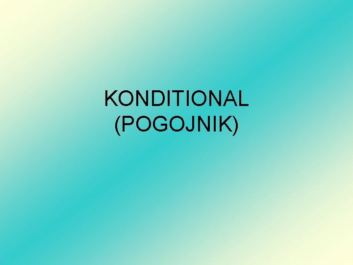 KONDITIONAL (POGOJNIK) 