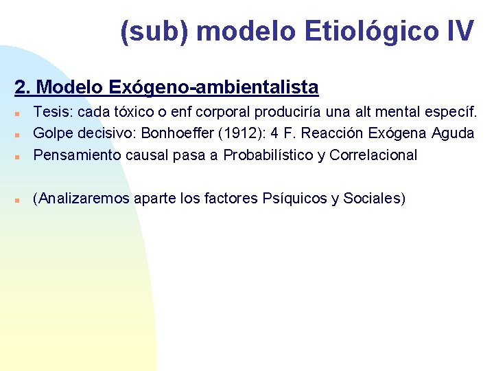 (sub) modelo Etiológico IV 2. Modelo Exógeno-ambientalista n Tesis: cada tóxico o enf corporal