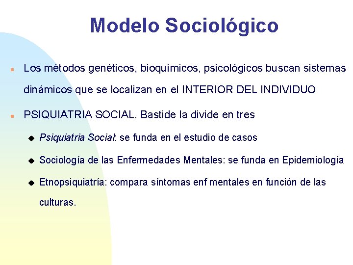 Modelo Sociológico n Los métodos genéticos, bioquímicos, psicológicos buscan sistemas dinámicos que se localizan